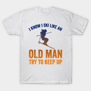 I Know I Ski Like an Old Man Try to Keep up T-Shirt